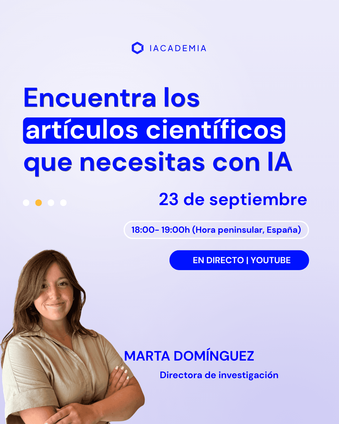 Encuentra los artículos científicos que necesitas con IA. Miércoles, 23 de septiembre, 18:00 a 19:00. Marta Domínguez, Directora de Investigación de IAcademia